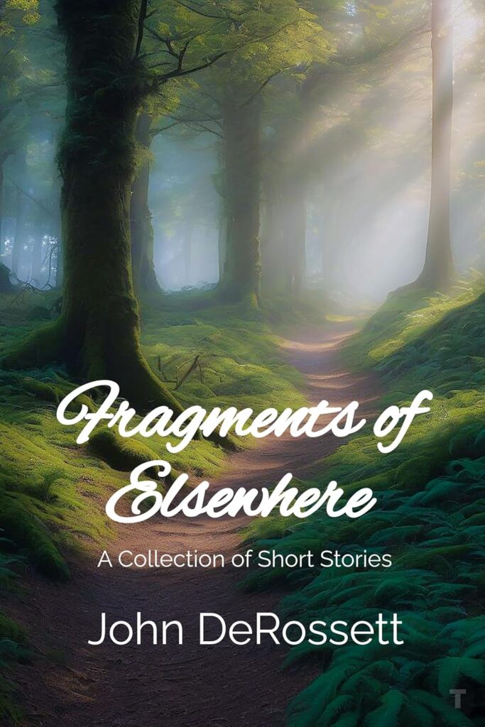 Fragments of Elsewhere - A collection of Short Stories by John Derossett